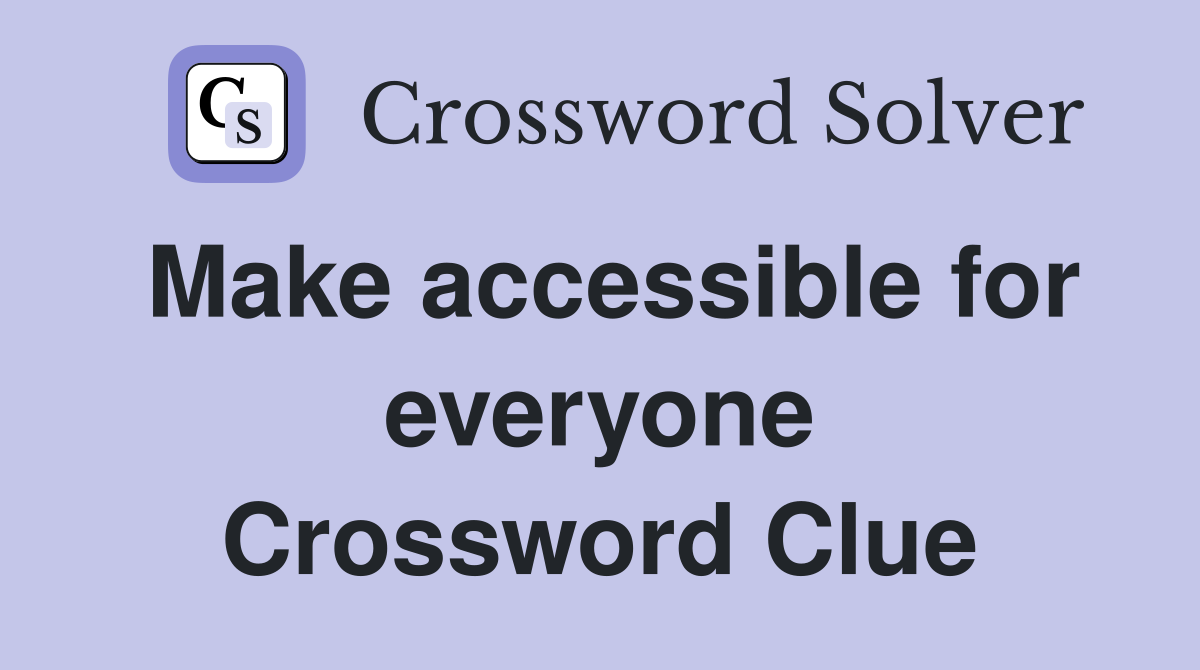 Make accessible for everyone Crossword Clue