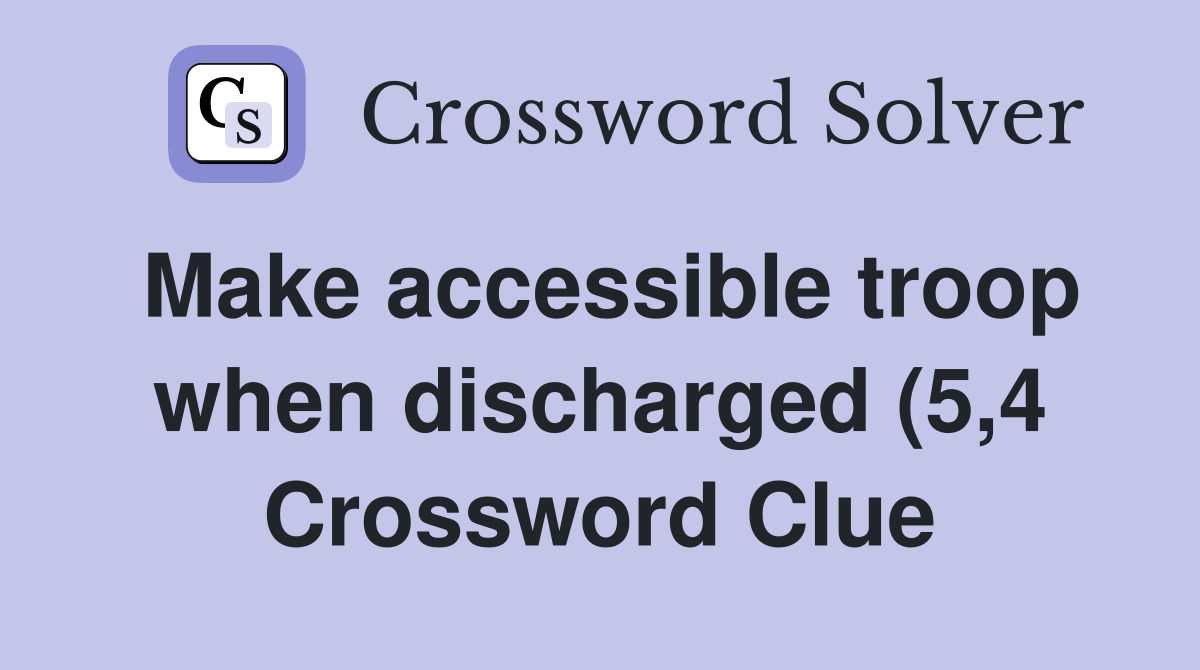 Make accessible troop when discharged (5 4) Crossword Clue Answers Make accessible troop when discharged (5 4) Crossword Clue Answers