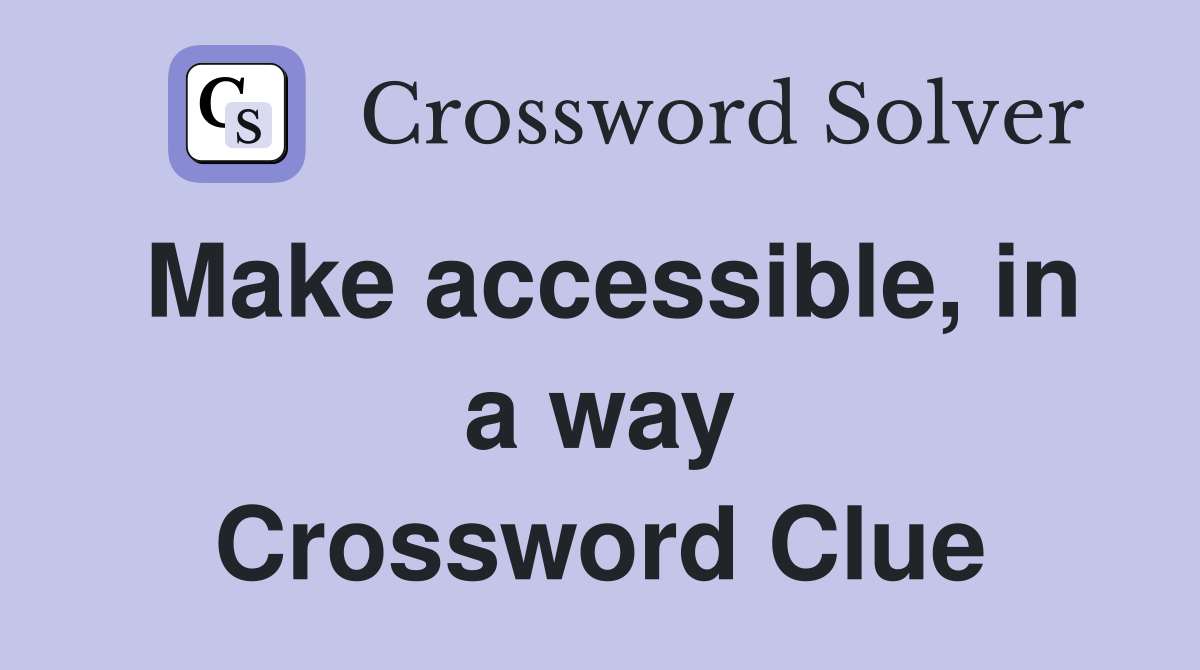 Make accessible, in a way Crossword Clue