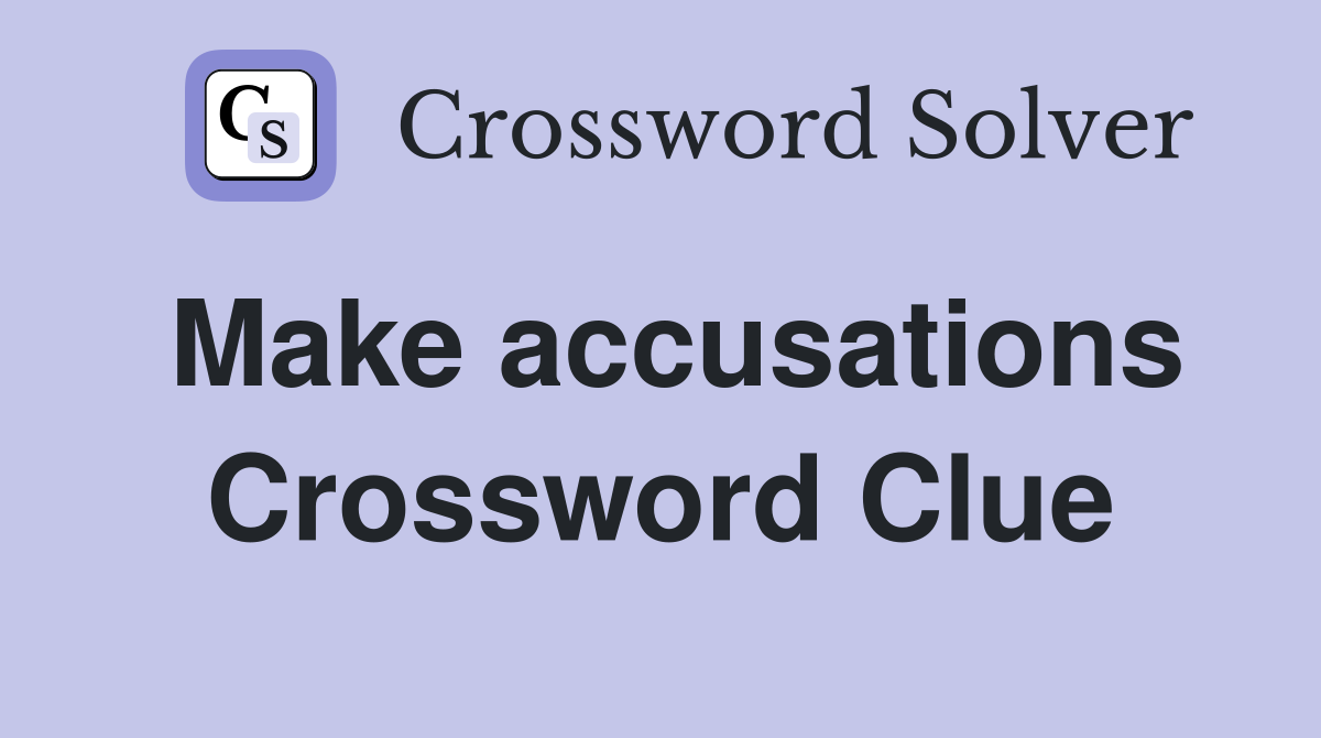 Make accusations Crossword Clue