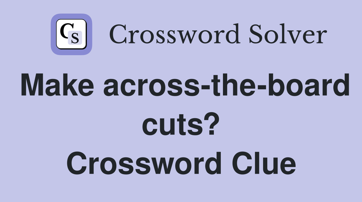 Make across-the-board cuts? Crossword Clue