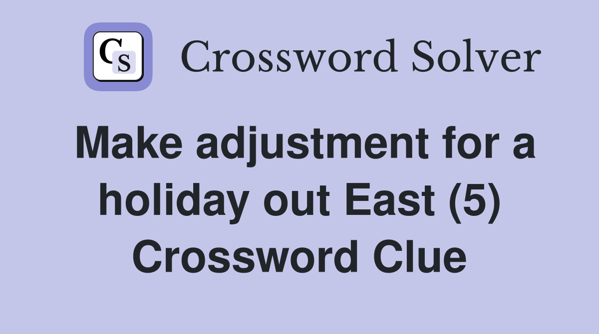 Make adjustment for a holiday out East (5) Crossword Clue