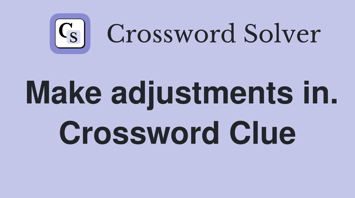 Make adjustments in. Crossword Clue