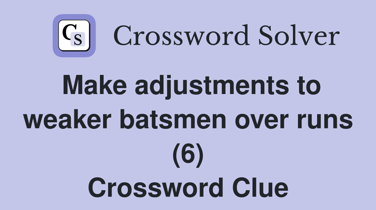 Make adjustments to weaker batsmen over runs (6) Crossword Clue