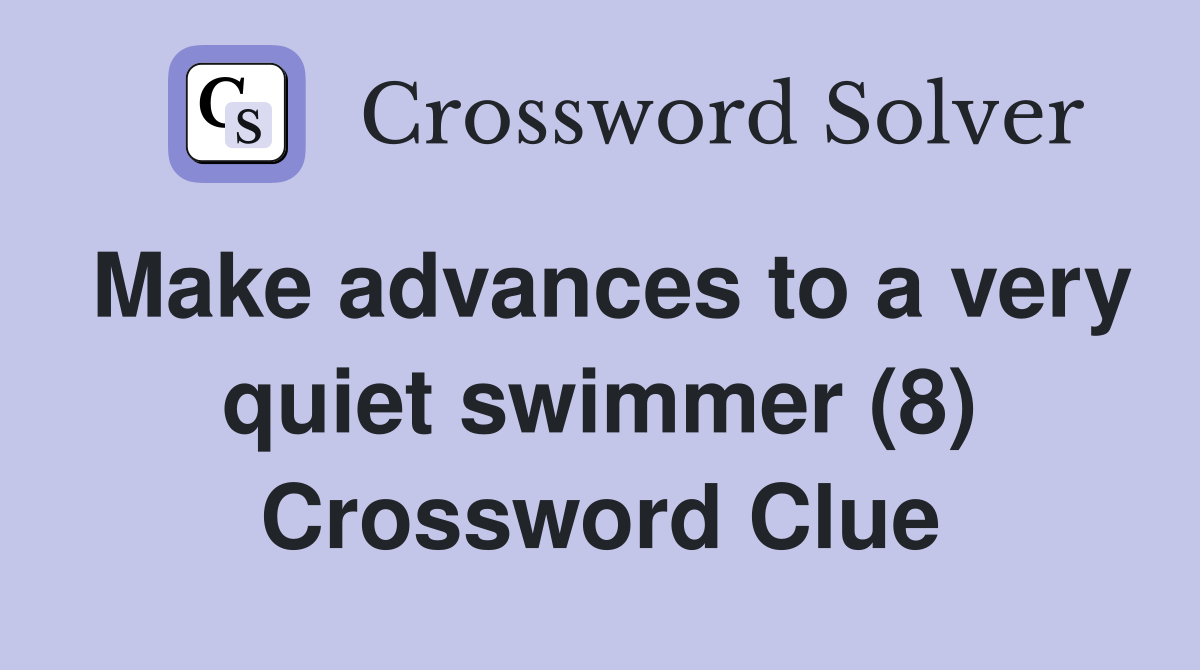 Make advances to a very quiet swimmer (8) Crossword Clue