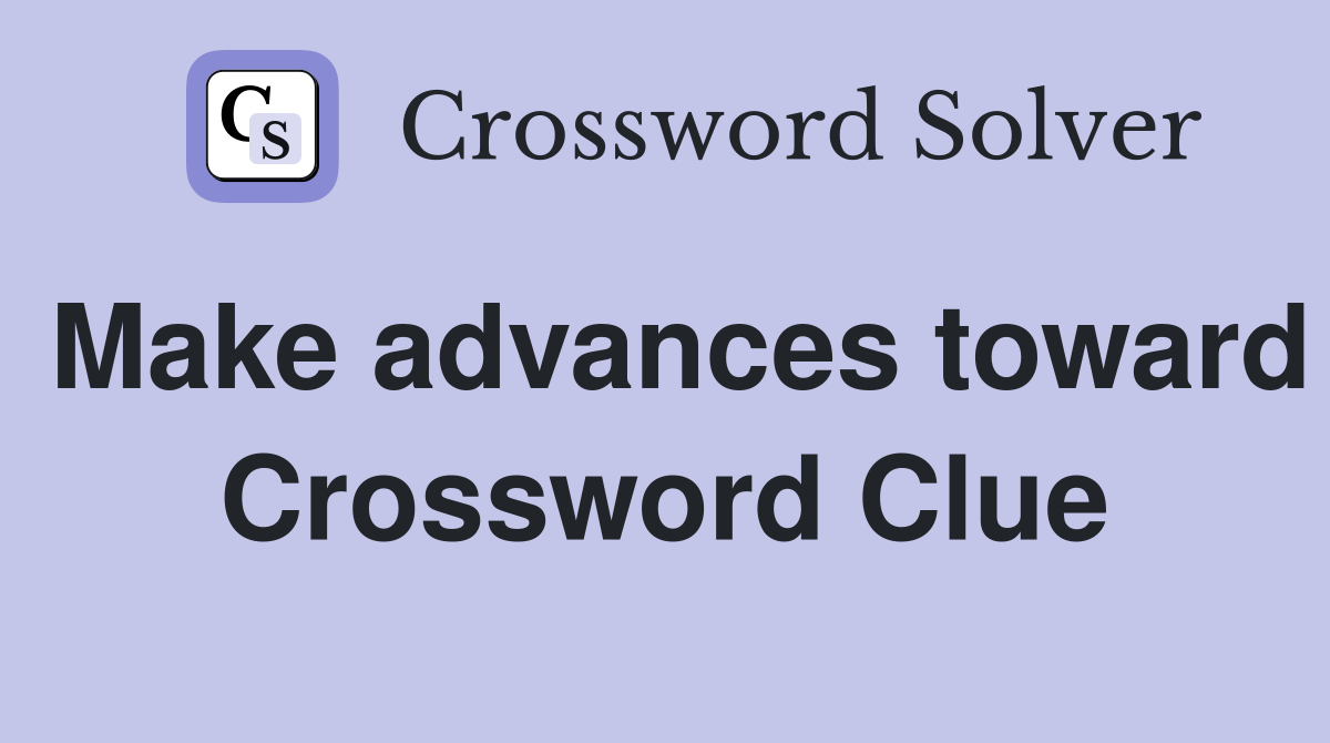 Make advances toward Crossword Clue