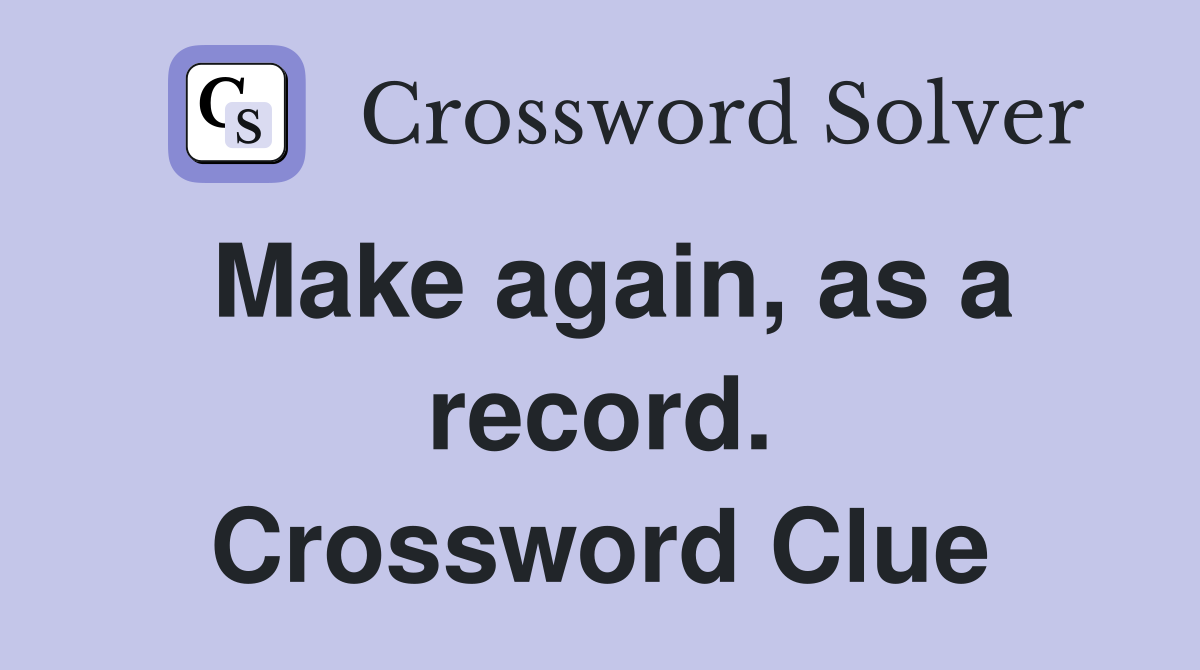 Make again, as a record. Crossword Clue