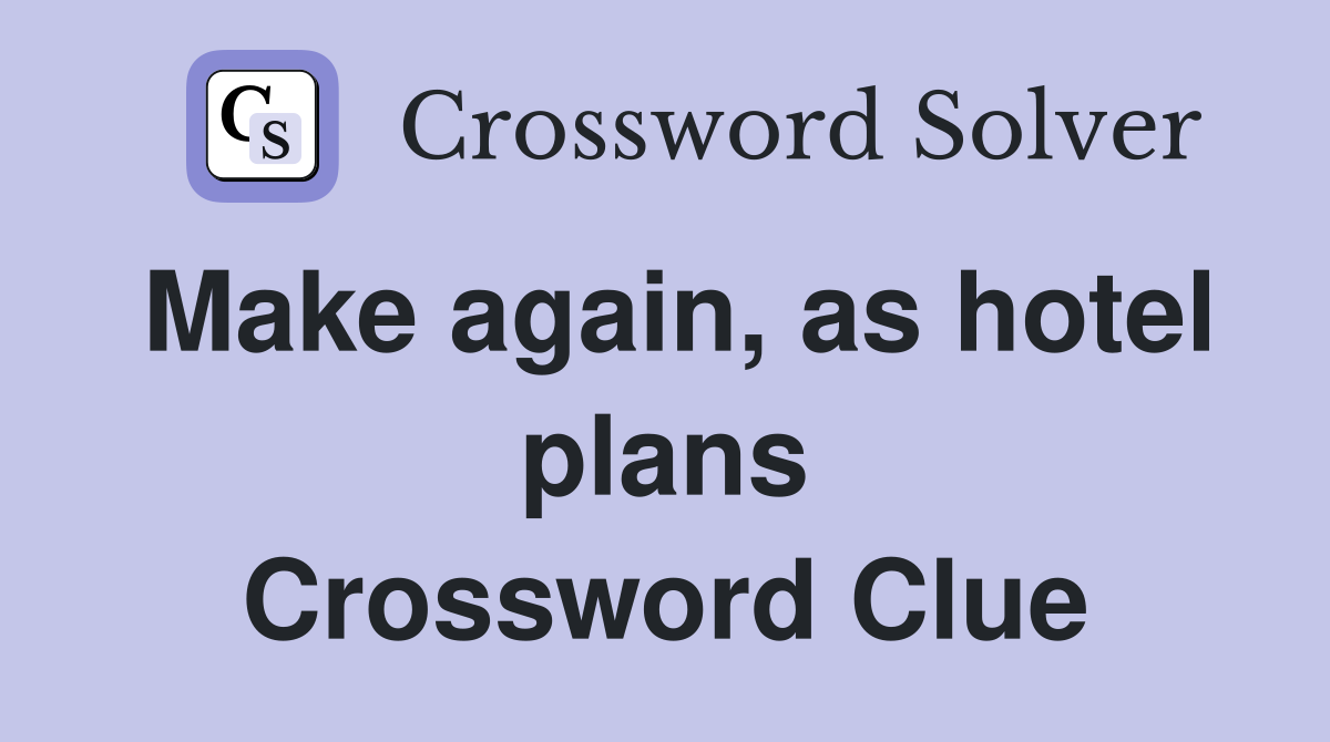 Make again, as hotel plans Crossword Clue