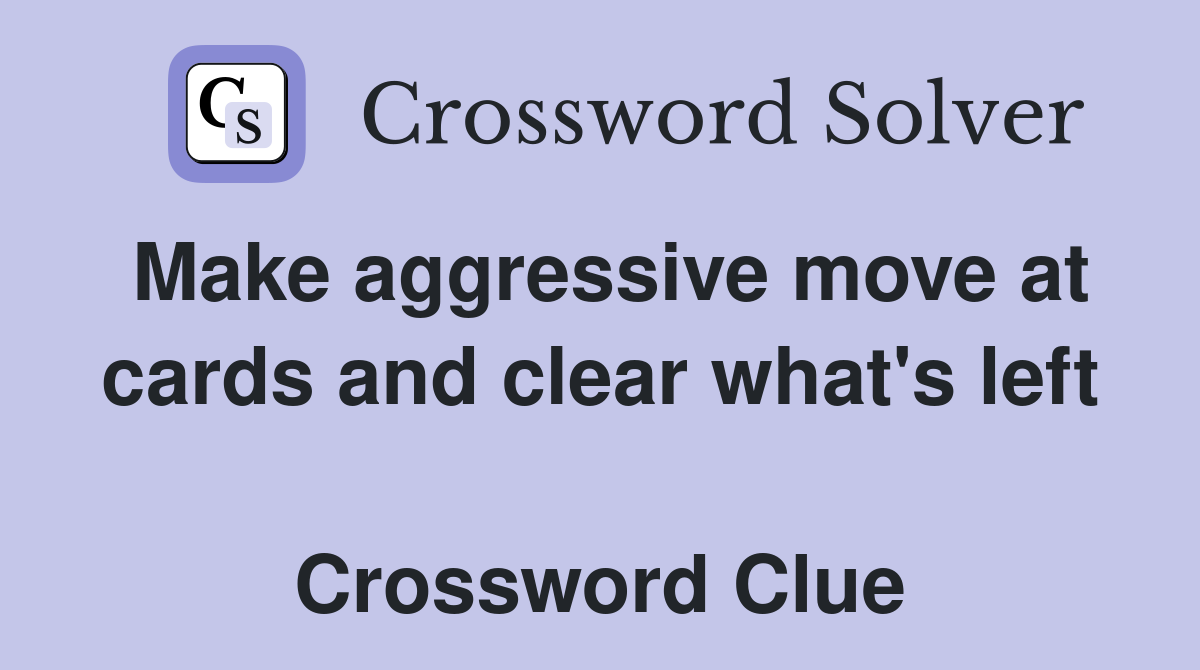 Make aggressive move at cards and clear what's left  Crossword Clue