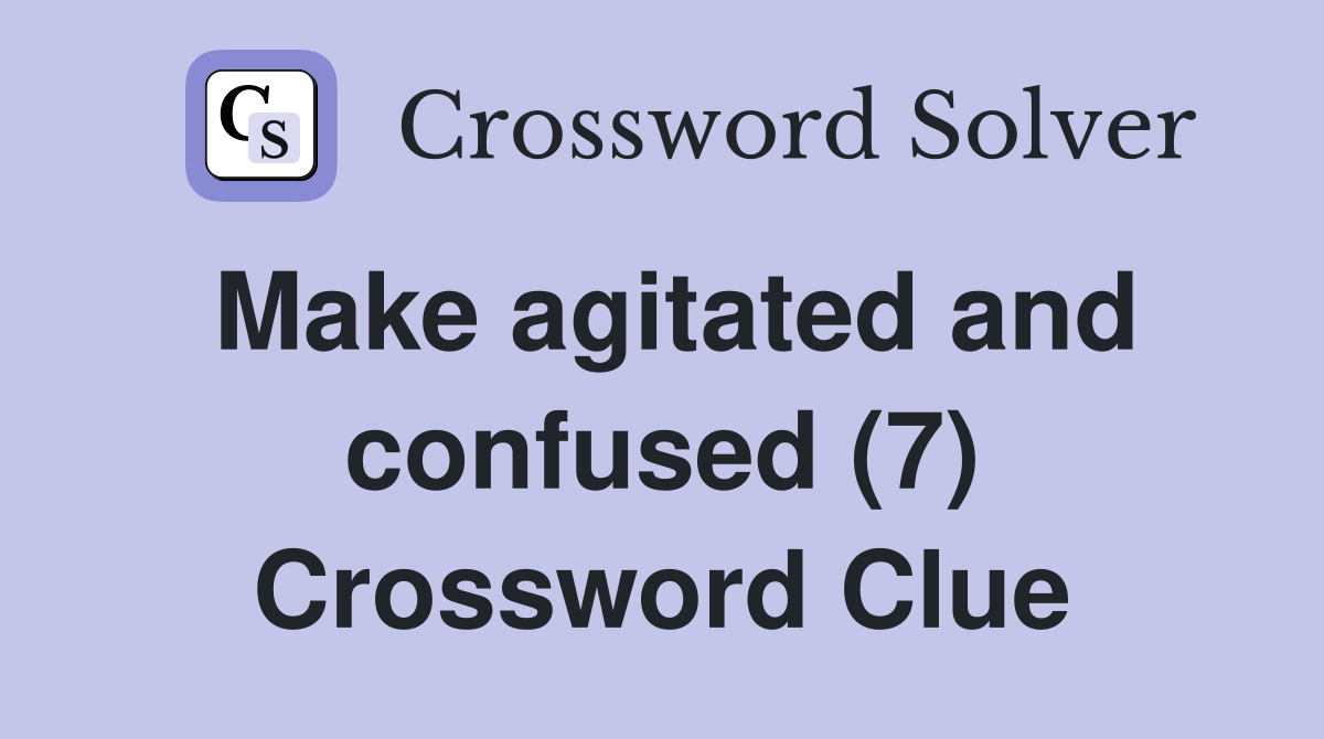 Make agitated and confused (7) Crossword Clue