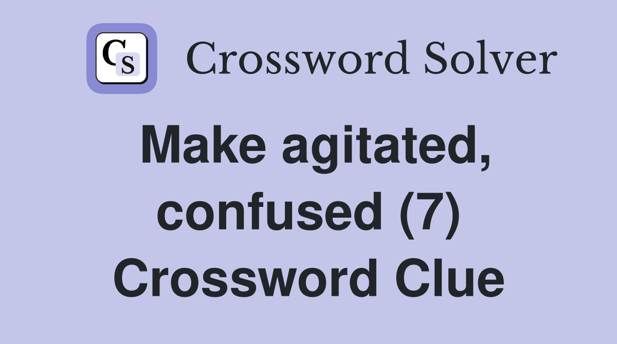 Make agitated, confused (7) Crossword Clue