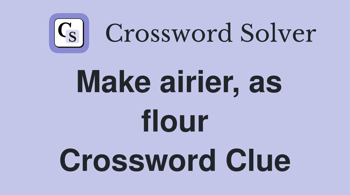 Make airier, as flour Crossword Clue