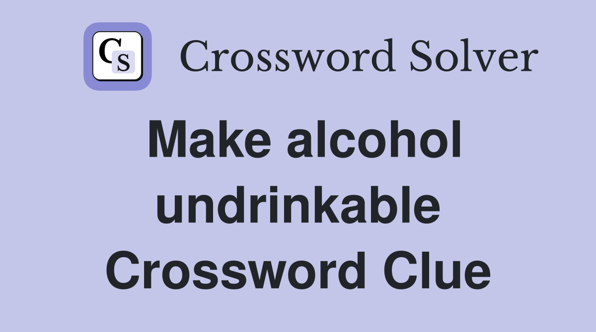 Make alcohol undrinkable Crossword Clue