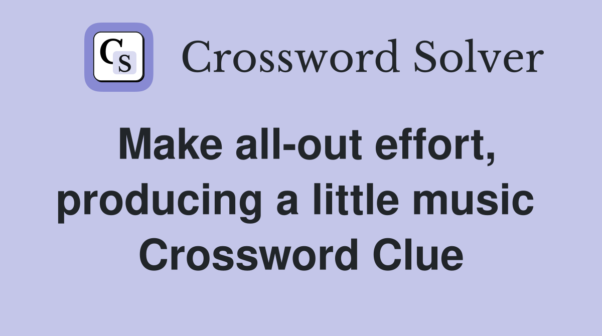 Make all-out effort, producing a little music  Crossword Clue