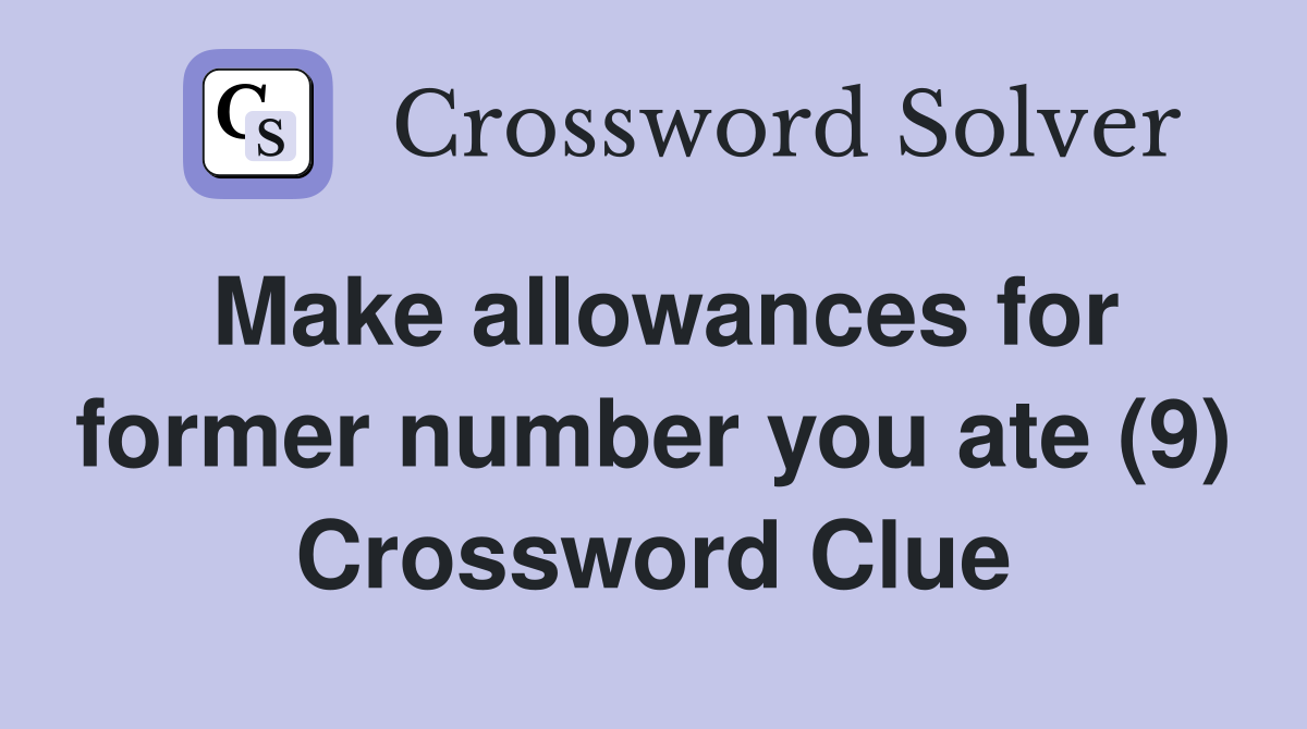 Make allowances for former number you ate (9) Crossword Clue
