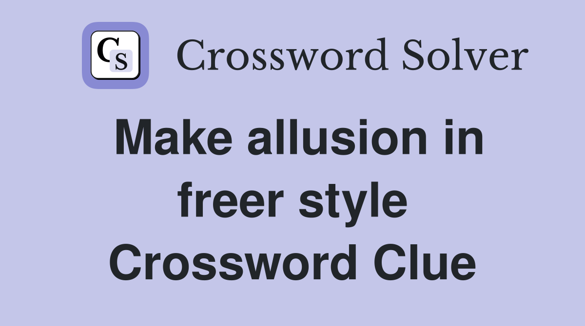 Make allusion in freer style Crossword Clue