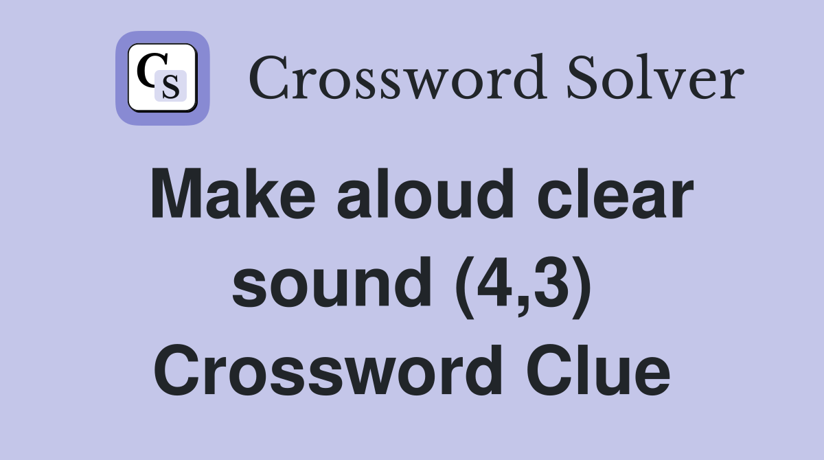 Make aloud clear sound (4,3) Crossword Clue