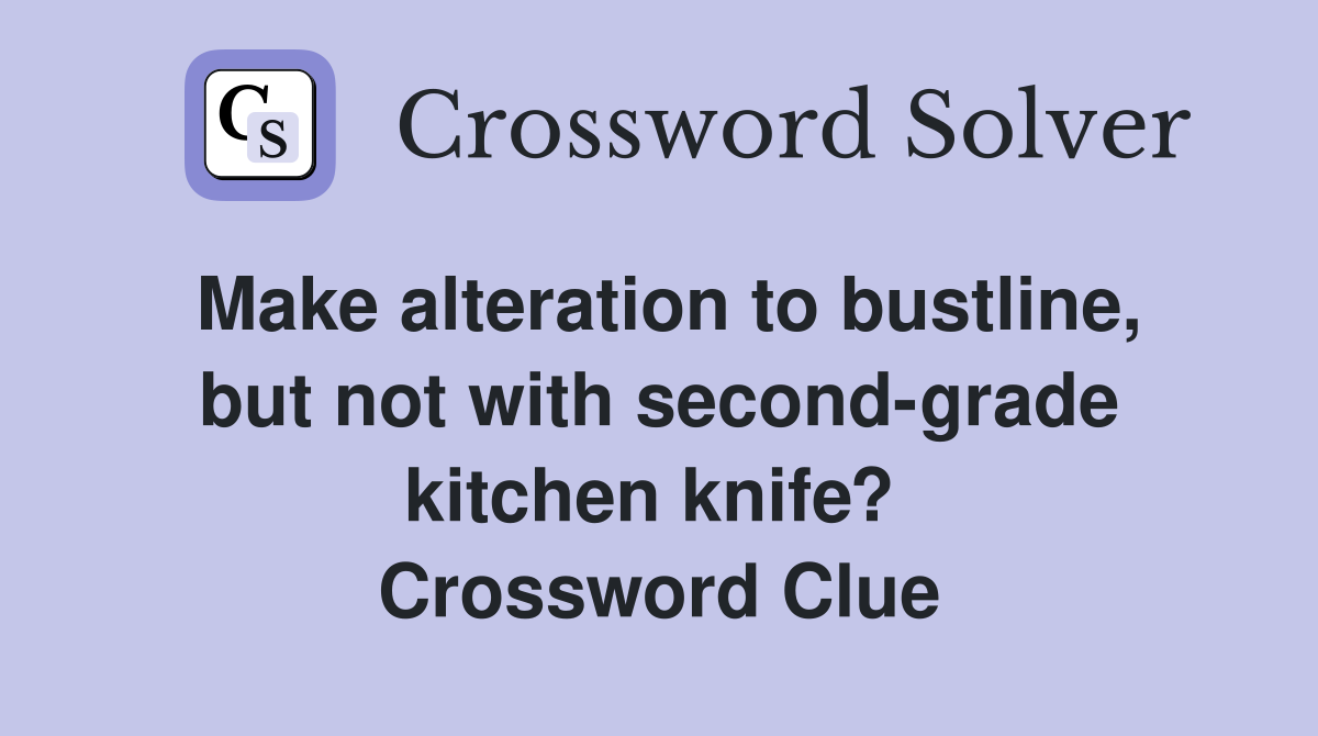 Make alteration to bustline, but not with second-grade kitchen knife?  Crossword Clue