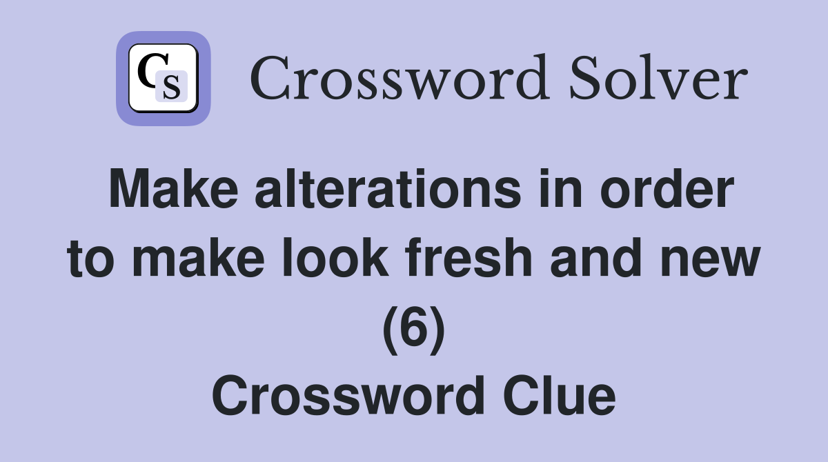 Make alterations in order to make look fresh and new (6) Crossword Clue
