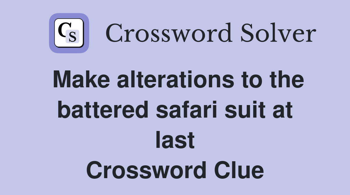 Make alterations to the battered safari suit at last Crossword Clue