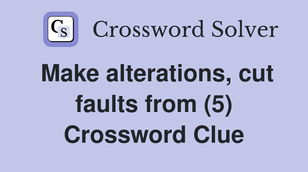 Make alterations, cut faults from (5) Crossword Clue