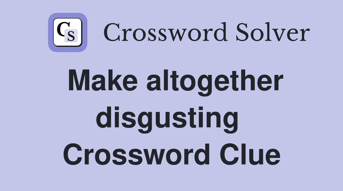 Make altogether disgusting  Crossword Clue