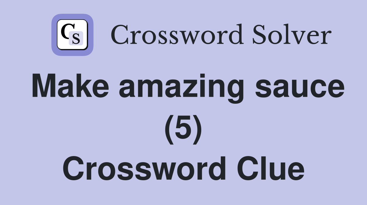 Make amazing sauce (5) Crossword Clue