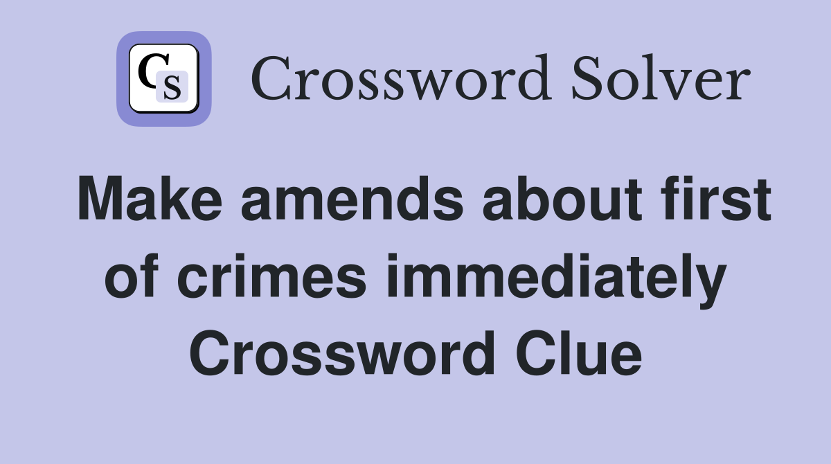 Make amends about first of crimes immediately Crossword Clue