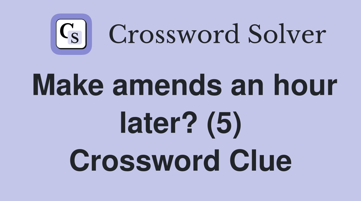Make amends an hour later? (5) Crossword Clue