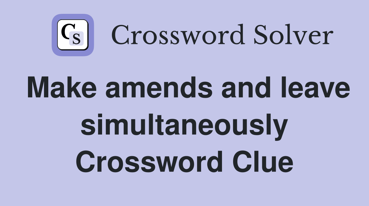 Make amends and leave simultaneously Crossword Clue