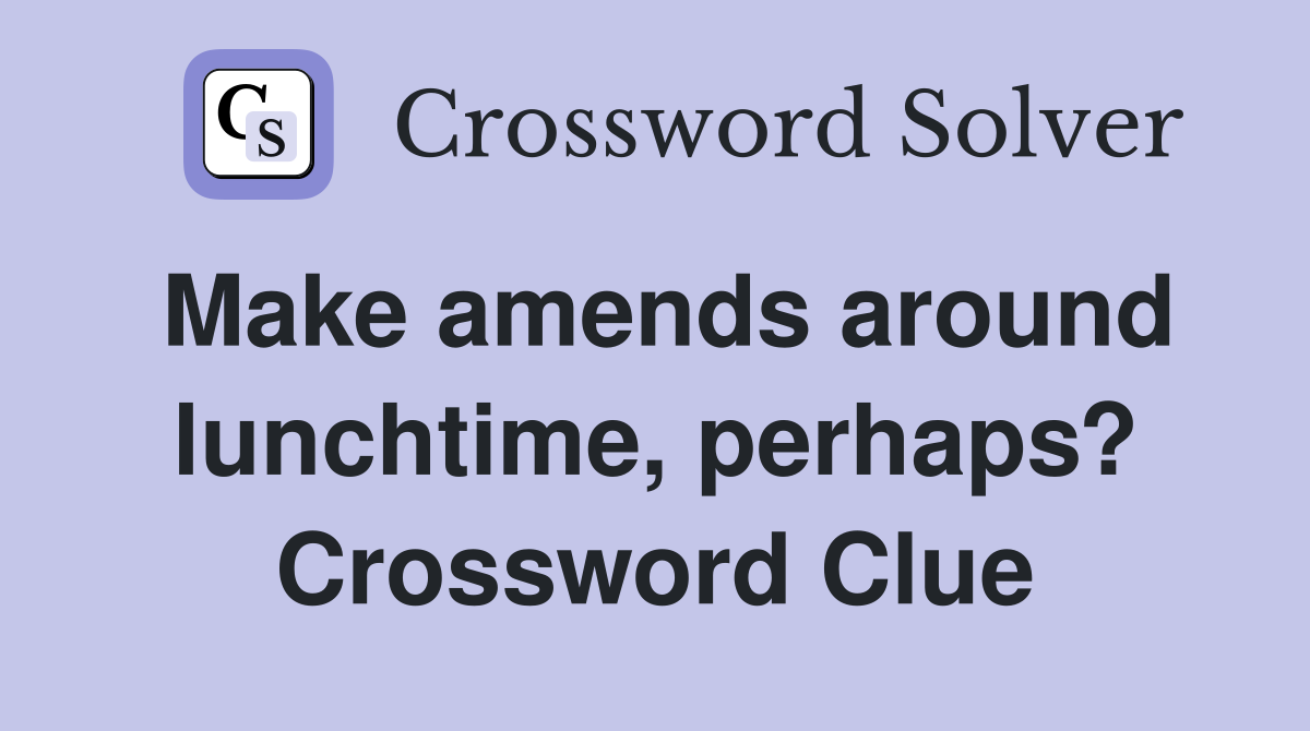 Make amends around lunchtime, perhaps? Crossword Clue