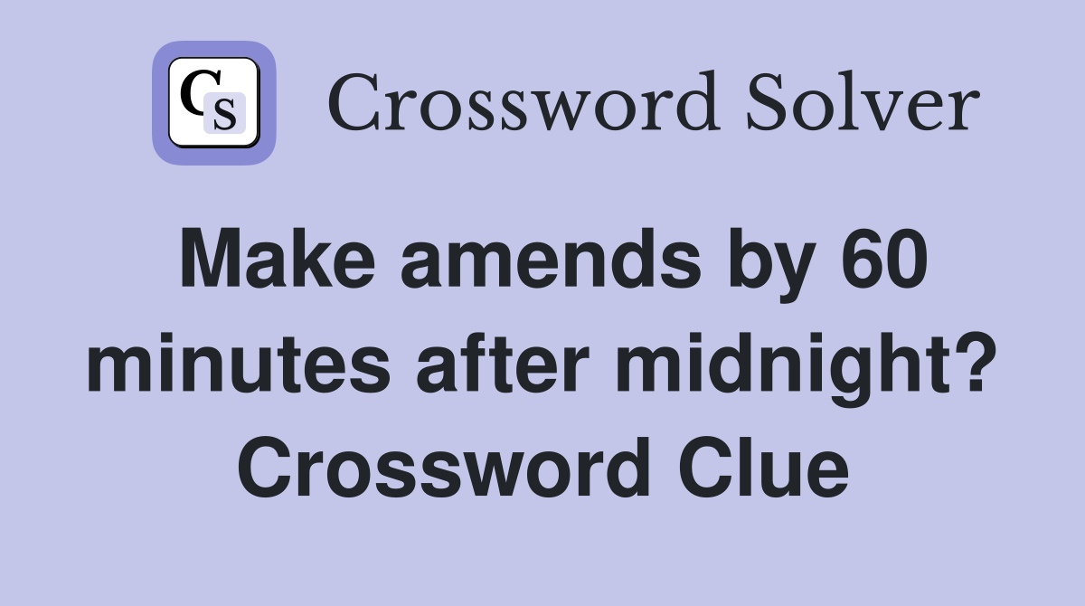 Make amends by 60 minutes after midnight? Crossword Clue