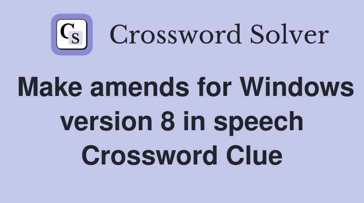 Make amends for Windows version 8 in speech Crossword Clue