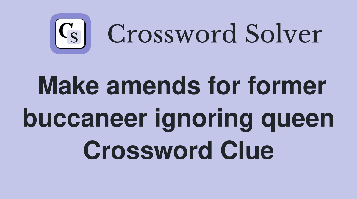 Make amends for former buccaneer ignoring queen Crossword Clue