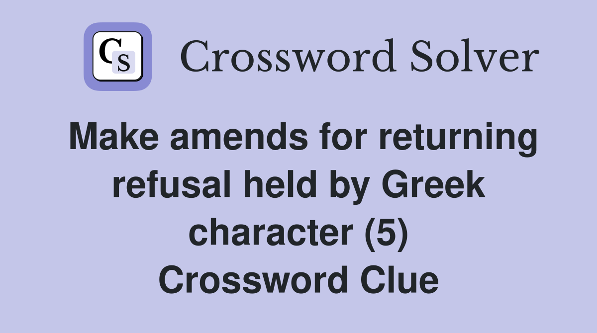 Make amends for returning refusal held by Greek character (5) Crossword Clue