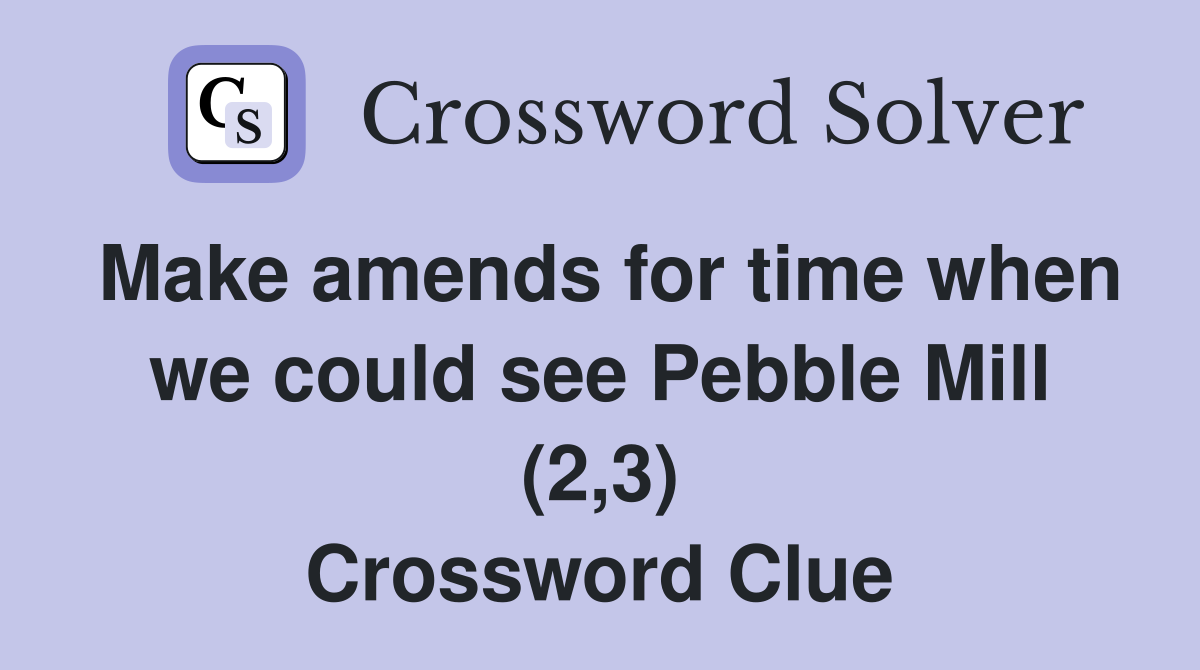 Make amends for time when we could see Pebble Mill (2,3) Crossword Clue