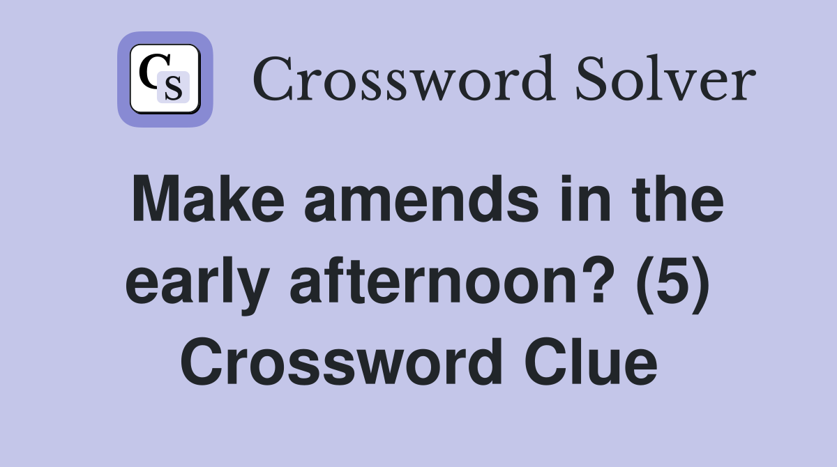 Make amends in the early afternoon? (5) Crossword Clue