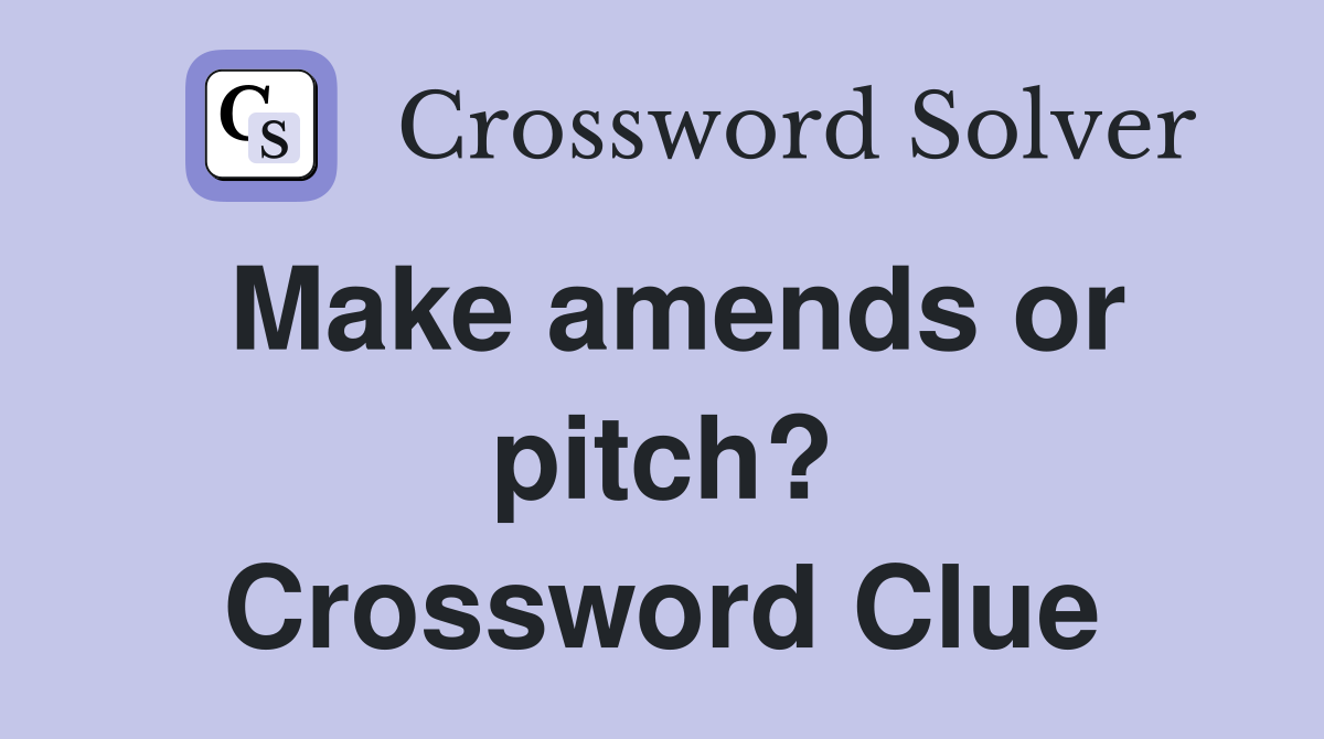 Make amends or pitch? Crossword Clue
