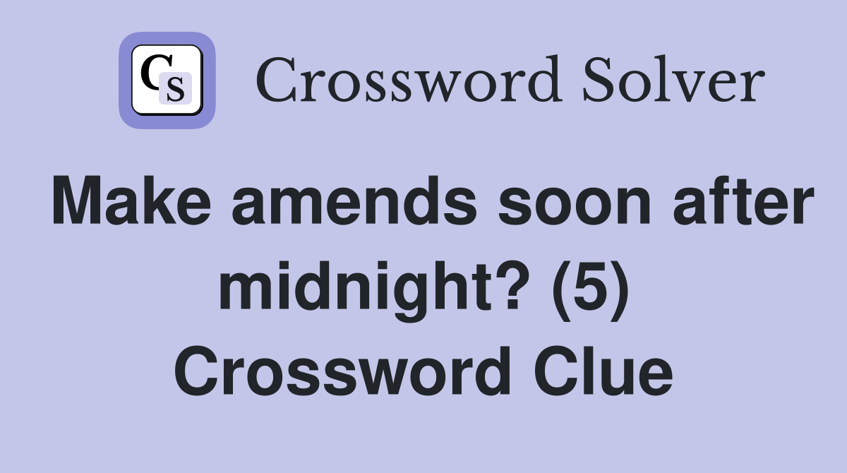 Make amends soon after midnight? (5) Crossword Clue