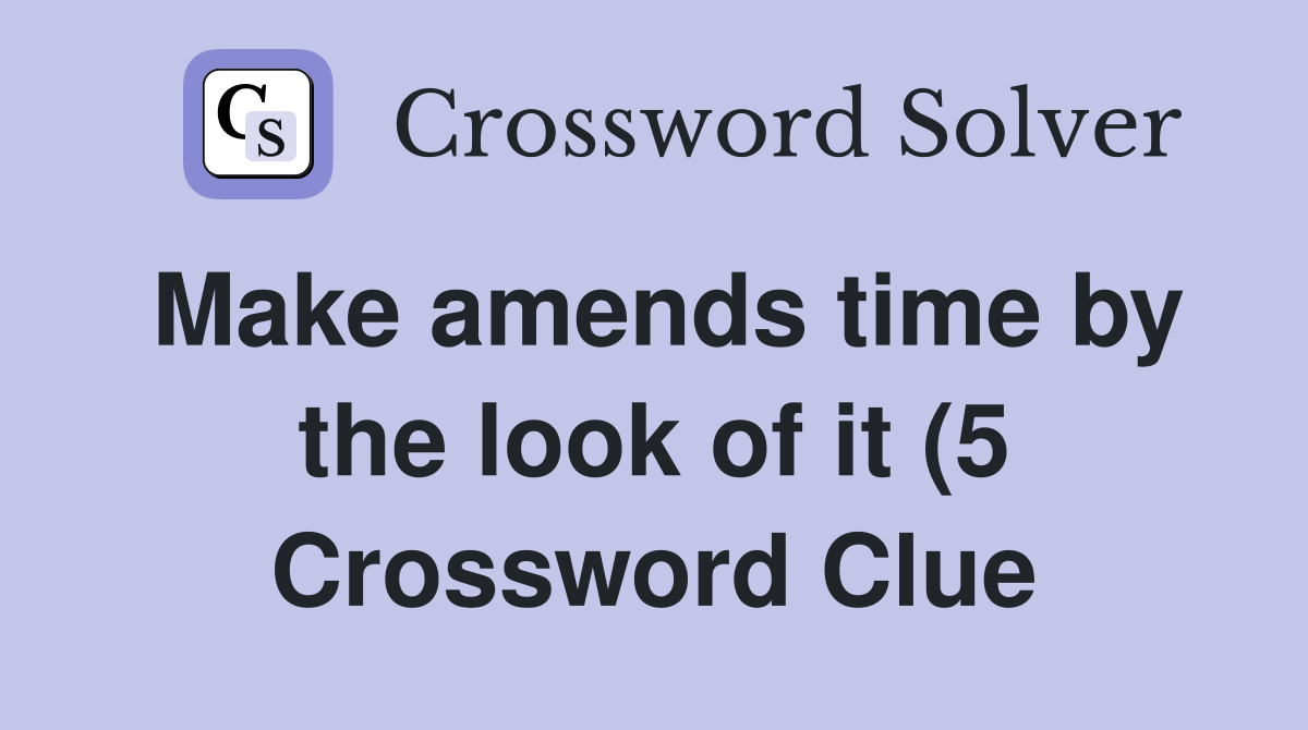 Make amends time by the look of it (5) Crossword Clue Answers Make amends time by the look of it (5) Crossword Clue Answers