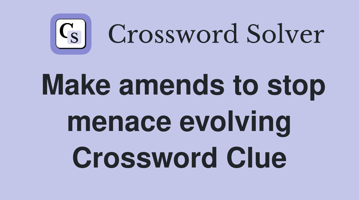 Make amends to stop menace evolving Crossword Clue