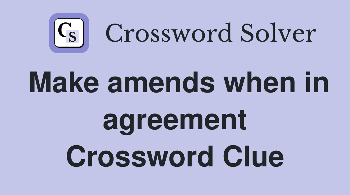 Make amends when in agreement Crossword Clue