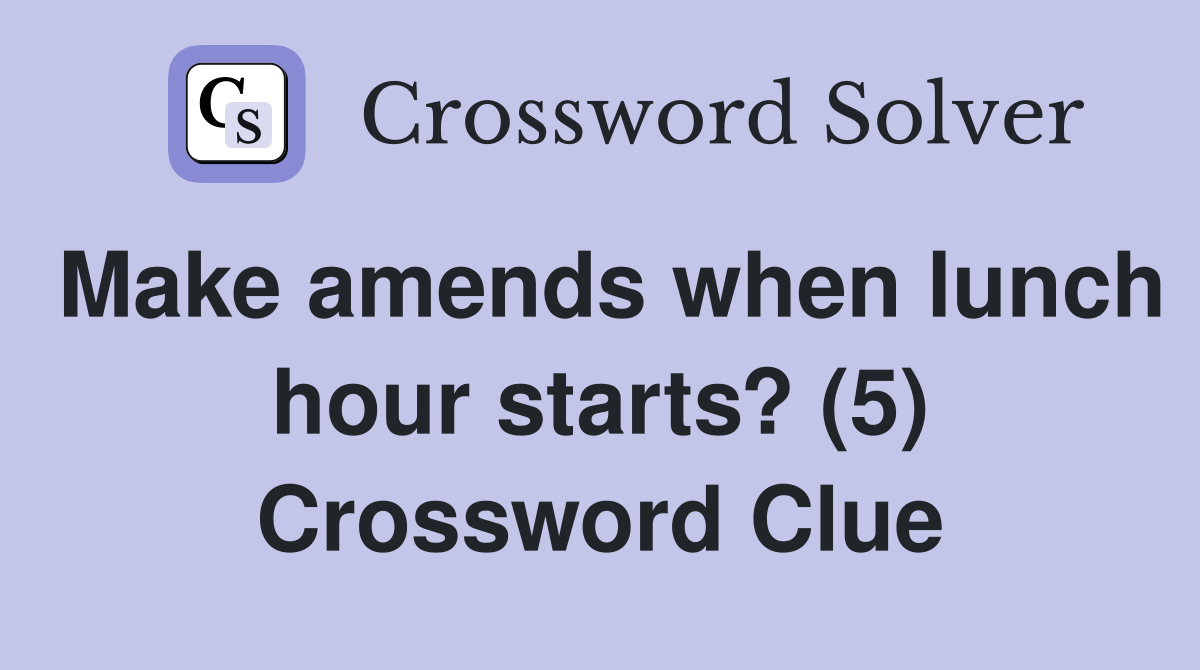 Make amends when lunch hour starts? (5) Crossword Clue