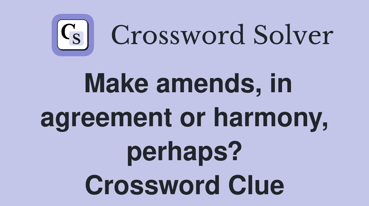 Make amends, in agreement or harmony, perhaps? Crossword Clue