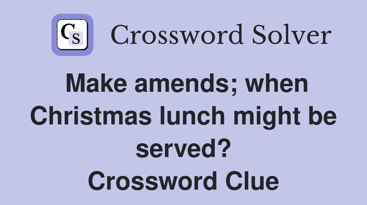Make amends; when Christmas lunch might be served? Crossword Clue