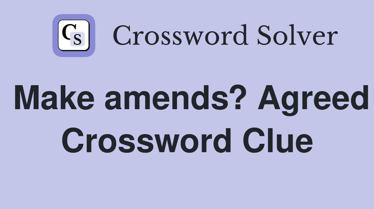 Make amends? Agreed Crossword Clue