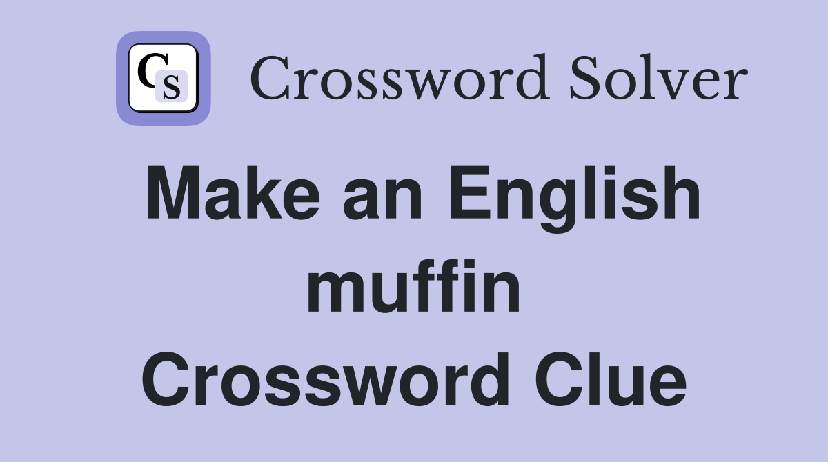 Make an English muffin Crossword Clue