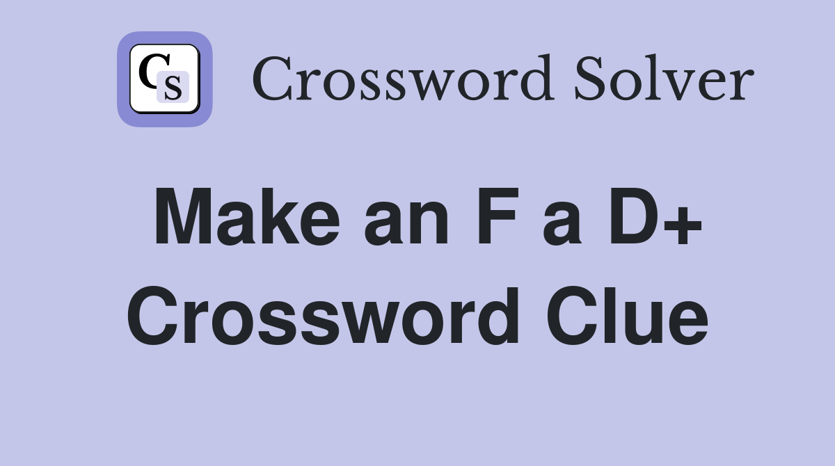Make an F a D+ Crossword Clue