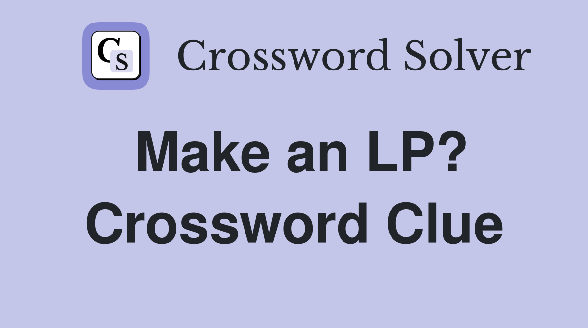 Make an LP? Crossword Clue