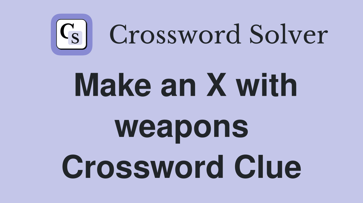 Make an X with weapons Crossword Clue